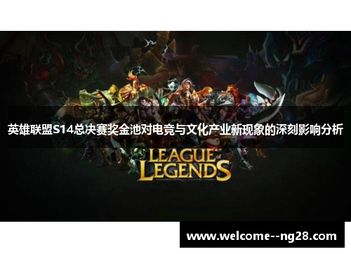 英雄联盟S14总决赛奖金池对电竞与文化产业新现象的深刻影响分析