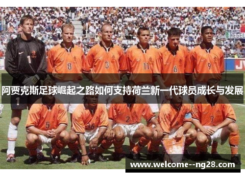 阿贾克斯足球崛起之路如何支持荷兰新一代球员成长与发展